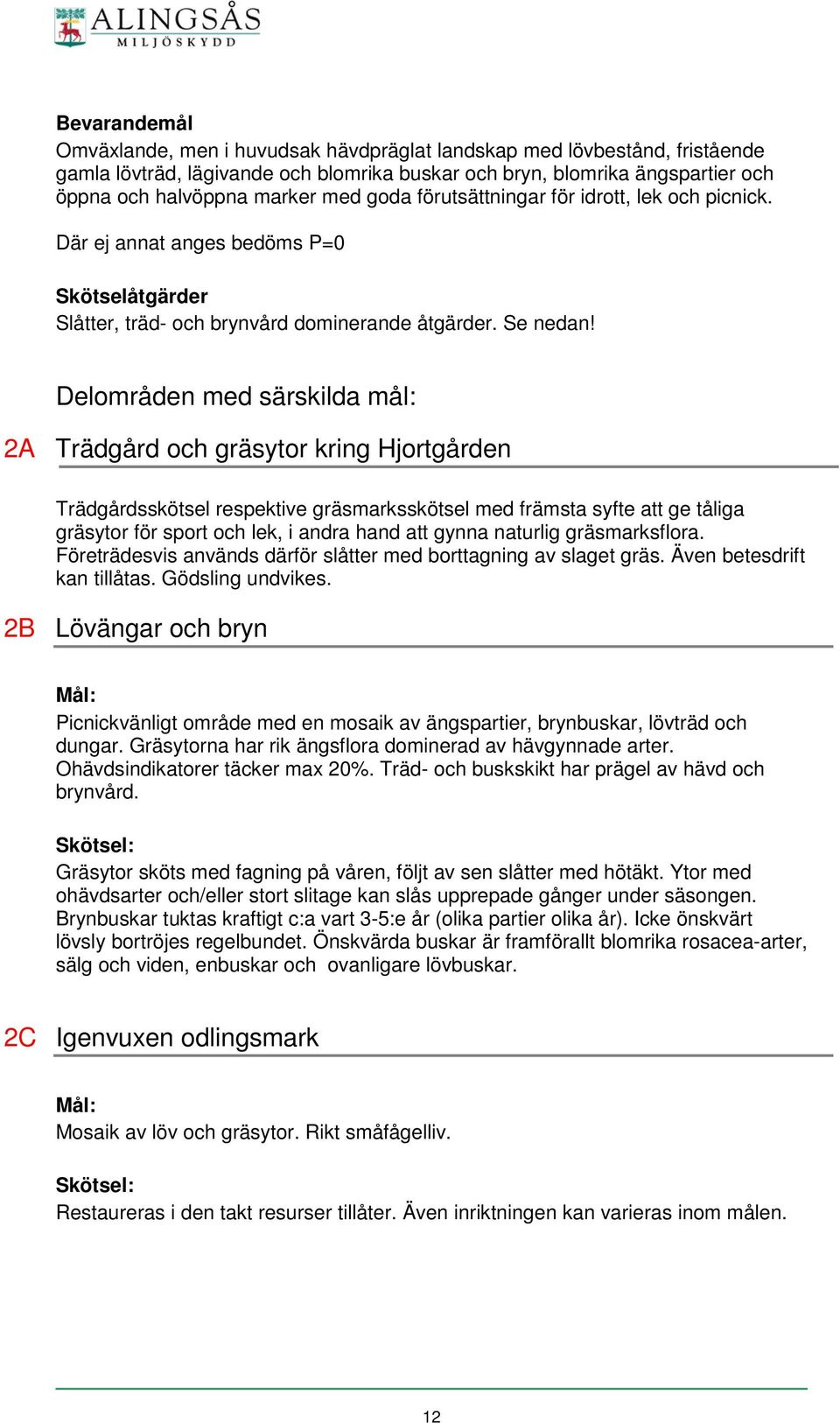 Delområden med särskilda mål: 2A Trädgård och gräsytor kring Hjortgården Trädgårdsskötsel respektive gräsmarksskötsel med främsta syfte att ge tåliga gräsytor för sport och lek, i andra hand att