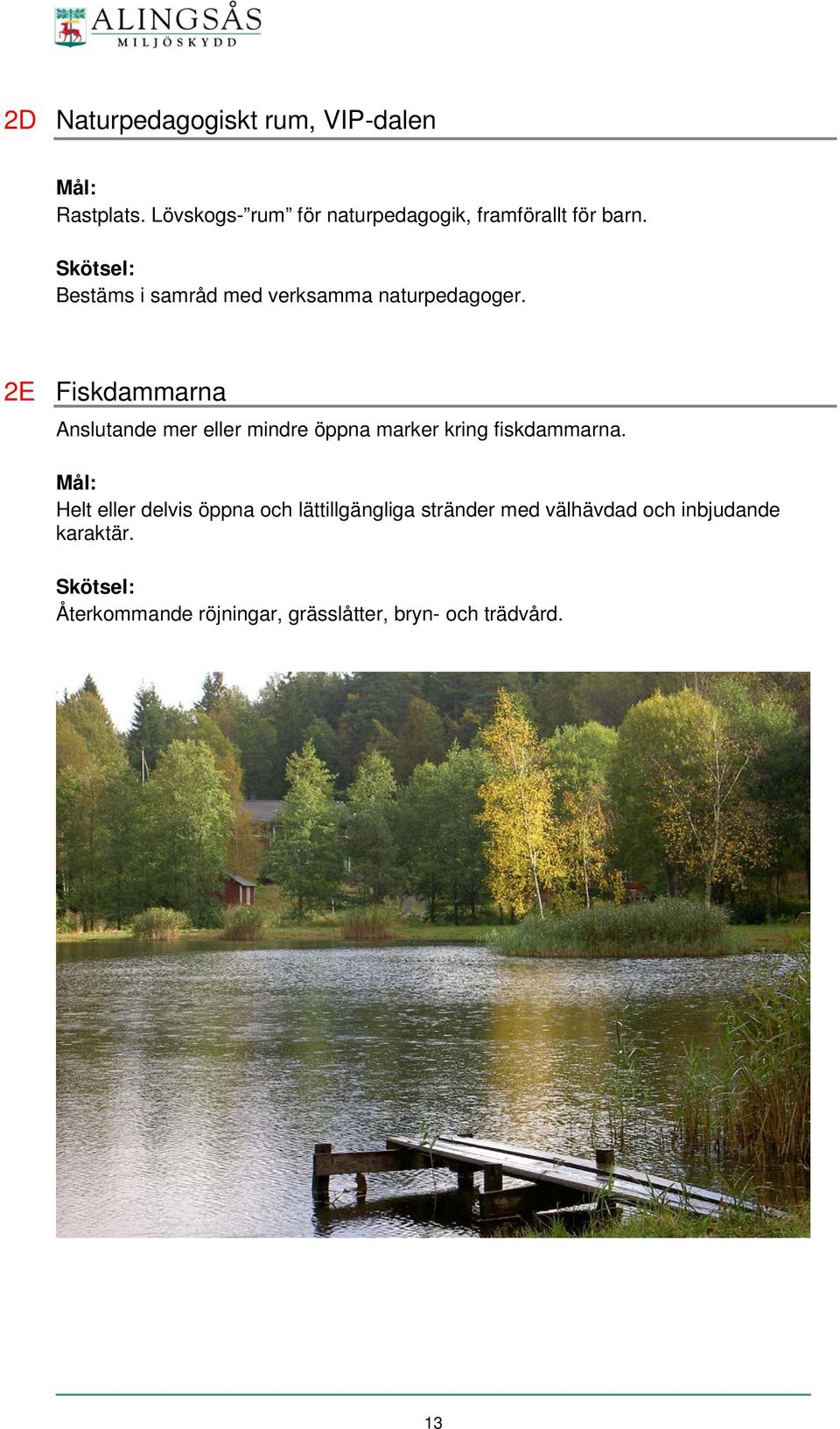Bestäms i samråd med verksamma naturpedagoger.