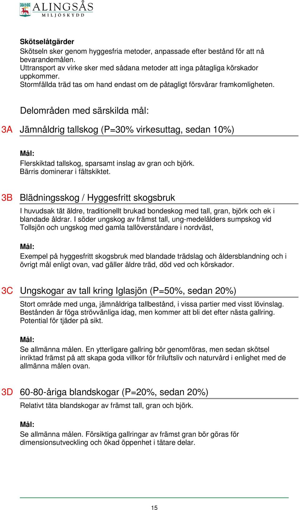 Delområden med särskilda mål: 3A Jämnåldrig tallskog (P=30% virkesuttag, sedan 10%) Flerskiktad tallskog, sparsamt inslag av gran och björk. Bärris dominerar i fältskiktet.