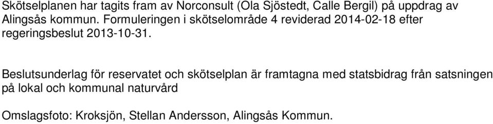 Formuleringen i skötselområde 4 reviderad 2014-02-18 efter regeringsbeslut 2013-10-31.
