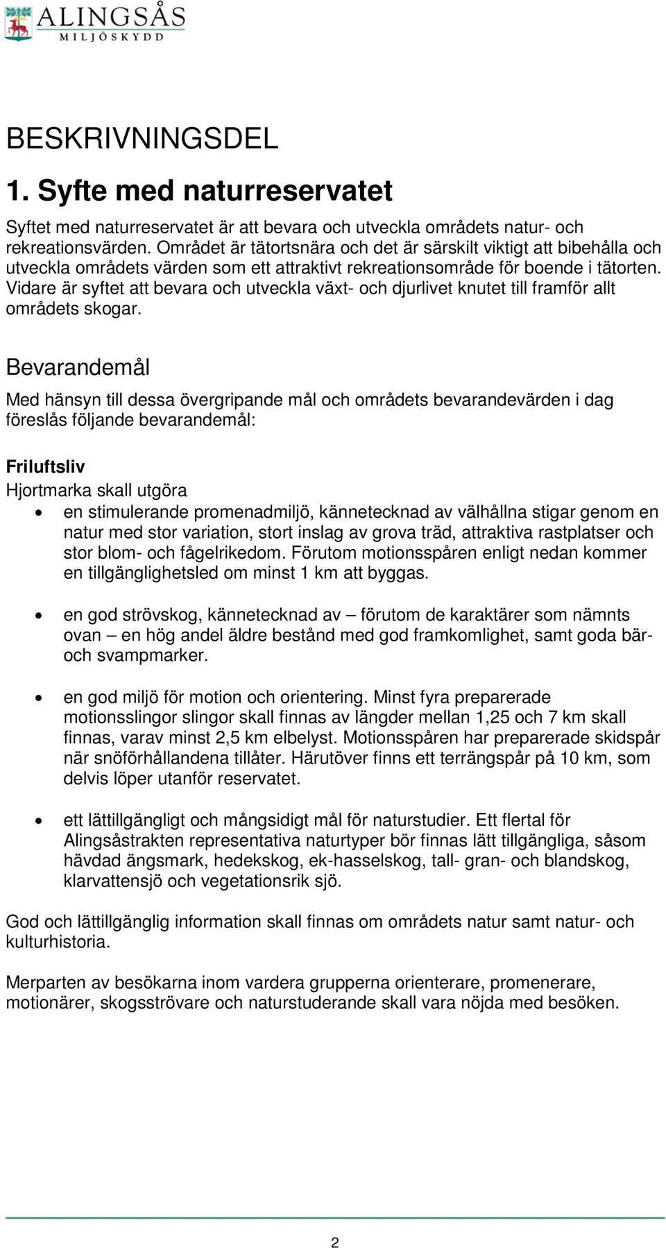 Vidare är syftet att bevara och utveckla växt- och djurlivet knutet till framför allt områdets skogar.