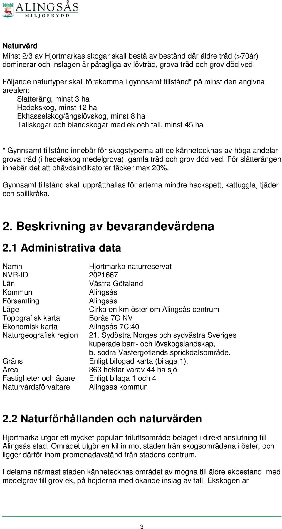 med ek och tall, minst 45 ha * Gynnsamt tillstånd innebär för skogstyperna att de kännetecknas av höga andelar grova träd (i hedekskog medelgrova), gamla träd och grov död ved.