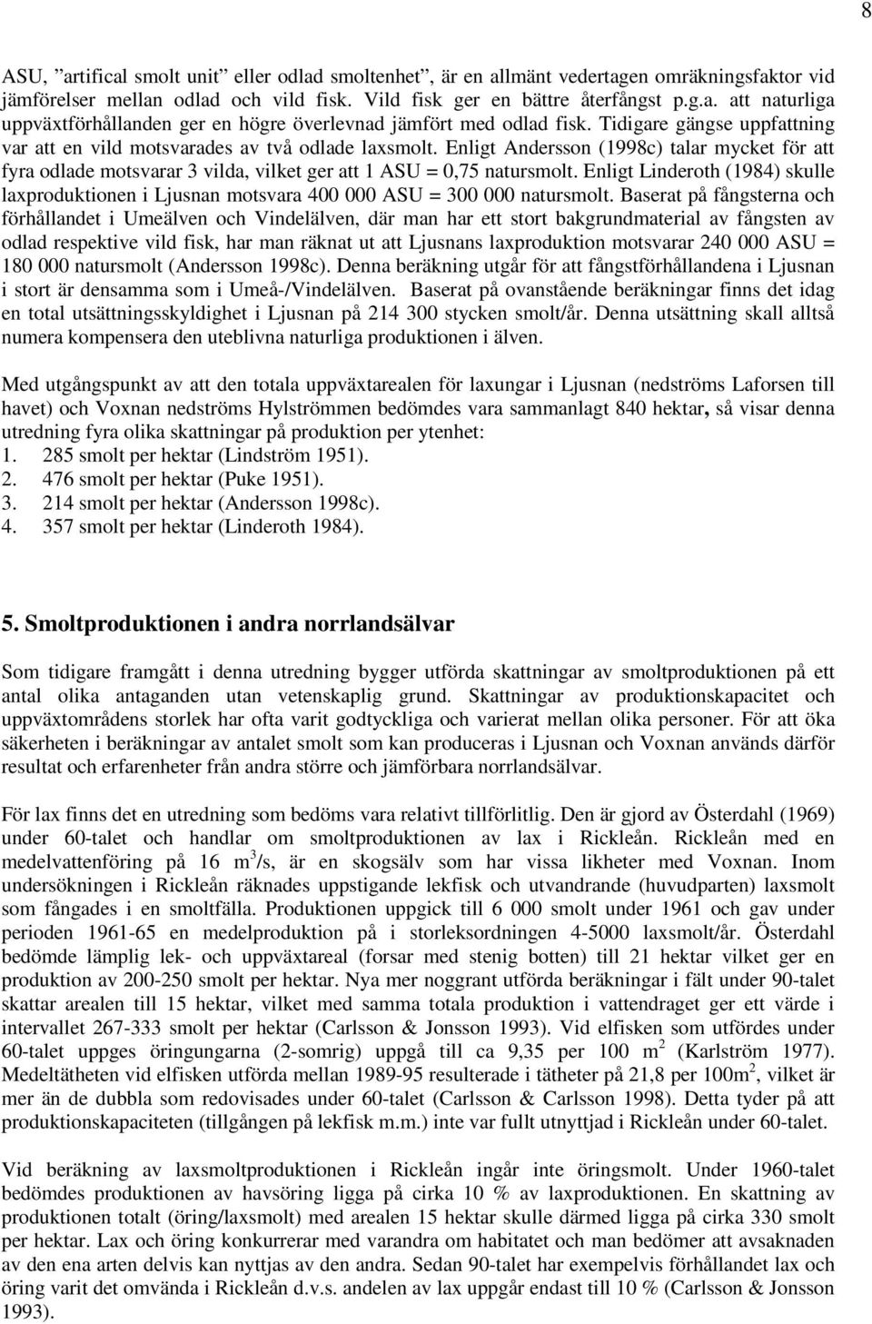 Enligt Linderoth (1984) skulle laxproduktionen i Ljusnan motsvara 400 000 ASU = 300 000 natursmolt.