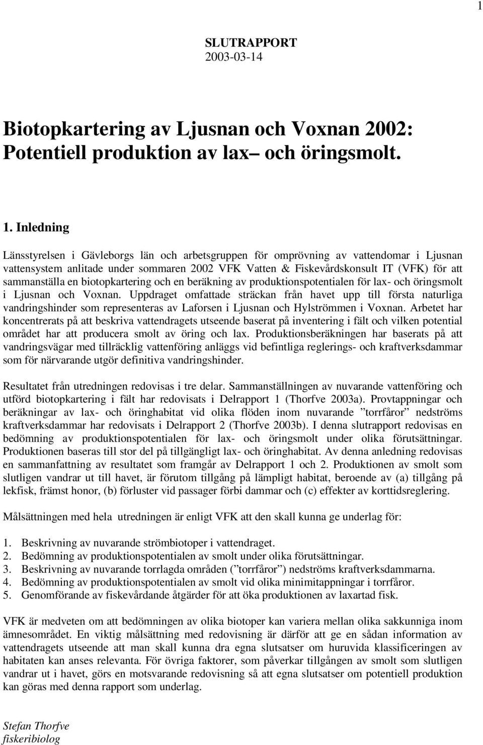 sammanställa en biotopkartering och en beräkning av produktionspotentialen för lax- och öringsmolt i Ljusnan och Voxnan.
