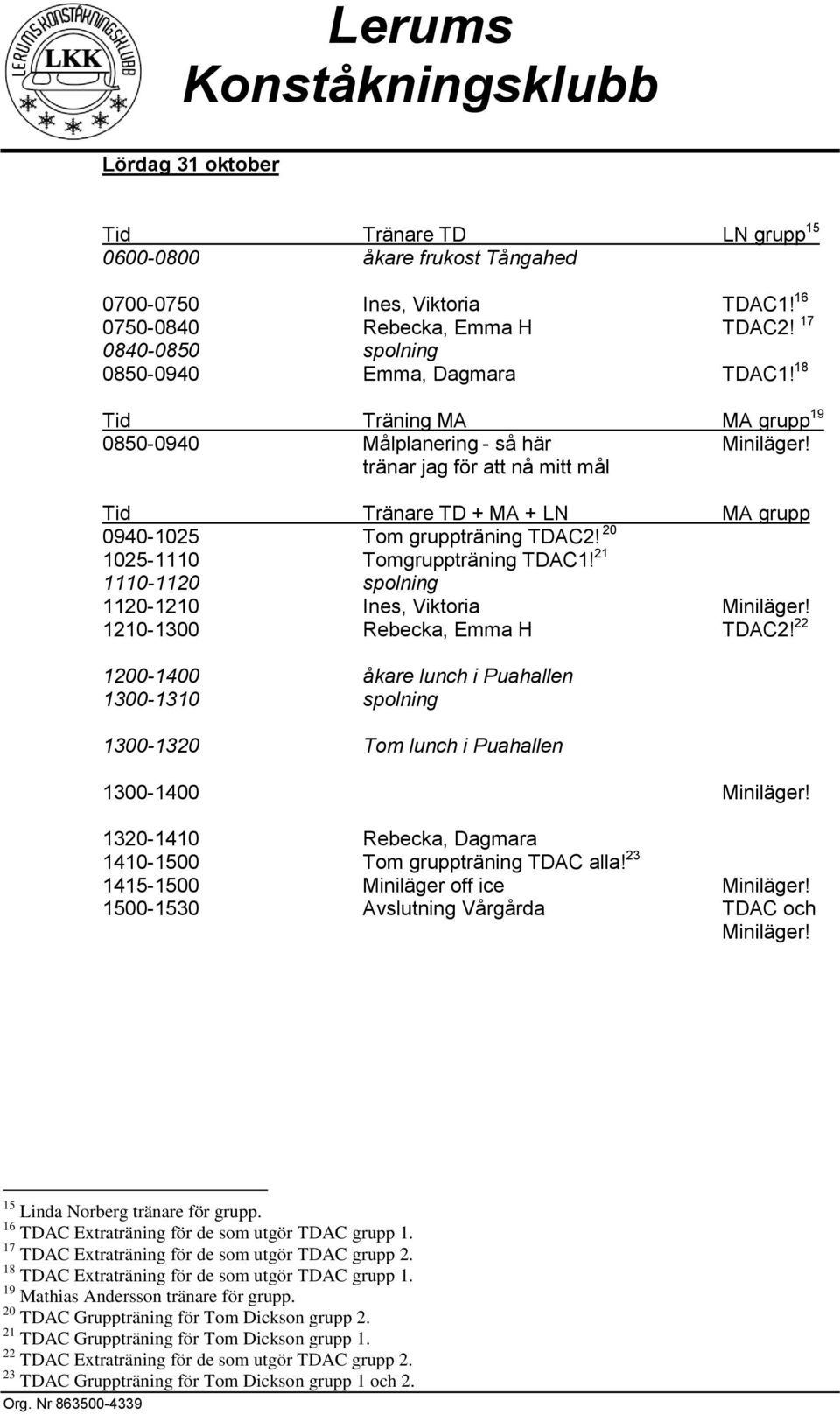 20 1025-1110 Tomgruppträning TDAC1! 21 1110-1120 spolning 1120-1210 Ines, Viktoria Miniläger! 1210-1300 Rebecka, Emma H!
