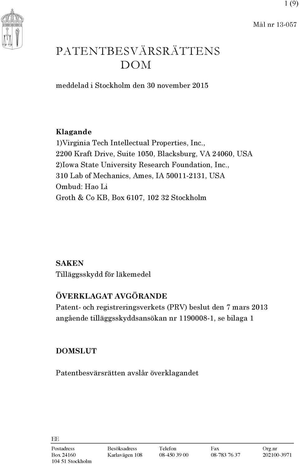 , 310 Lab of Mechanics, Ames, IA 50011-2131, USA Ombud: Hao Li Groth & Co KB, Box 6107, 102 32 Stockholm SAKEN Tilläggsskydd för läkemedel ÖVERKLAGAT AVGÖRANDE Patent- och