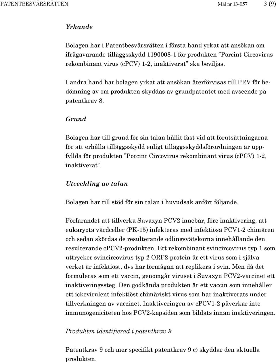 Grund Bolagen har till grund för sin talan hållit fast vid att förutsättningarna för att erhålla tilläggsskydd enligt tilläggsskyddsförordningen är uppfyllda för produkten Porcint Circovirus