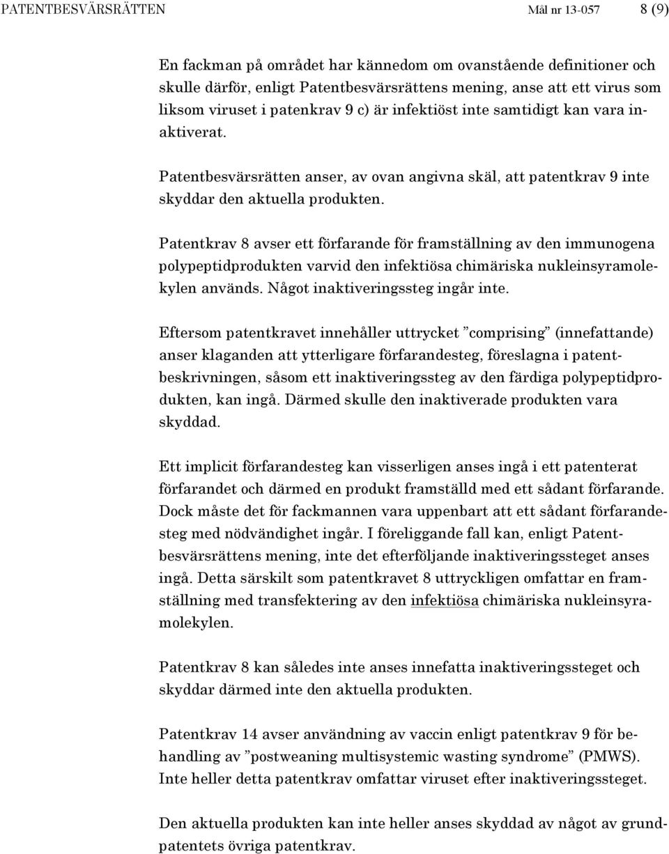 Patentkrav 8 avser ett förfarande för framställning av den immunogena polypeptidprodukten varvid den infektiösa chimäriska nukleinsyramolekylen används. Något inaktiveringssteg ingår inte.