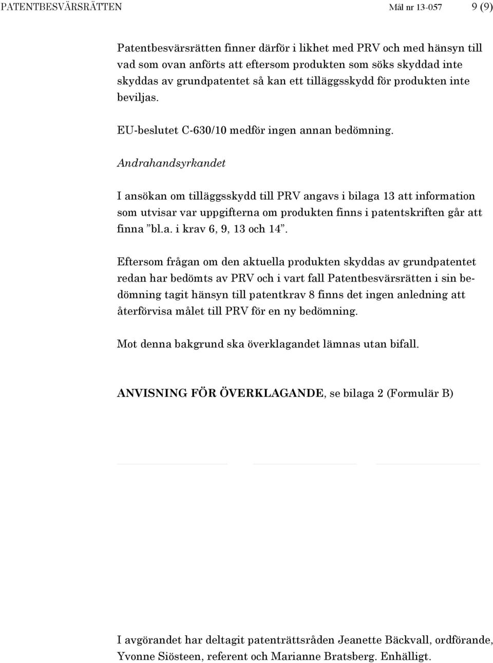 Andrahandsyrkandet I ansökan om tilläggsskydd till PRV angavs i bilaga 13 att information som utvisar var uppgifterna om produkten finns i patentskriften går att finna bl.a. i krav 6, 9, 13 och 14.