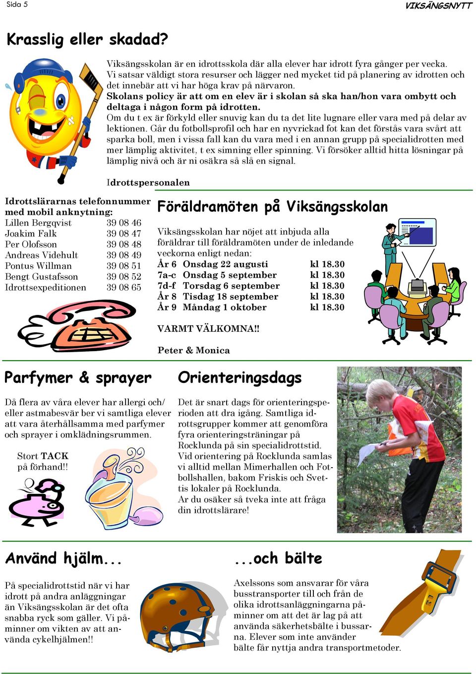 Skolans policy är att om en elev är i skolan så ska han/hon vara ombytt och deltaga i någon form på idrotten.