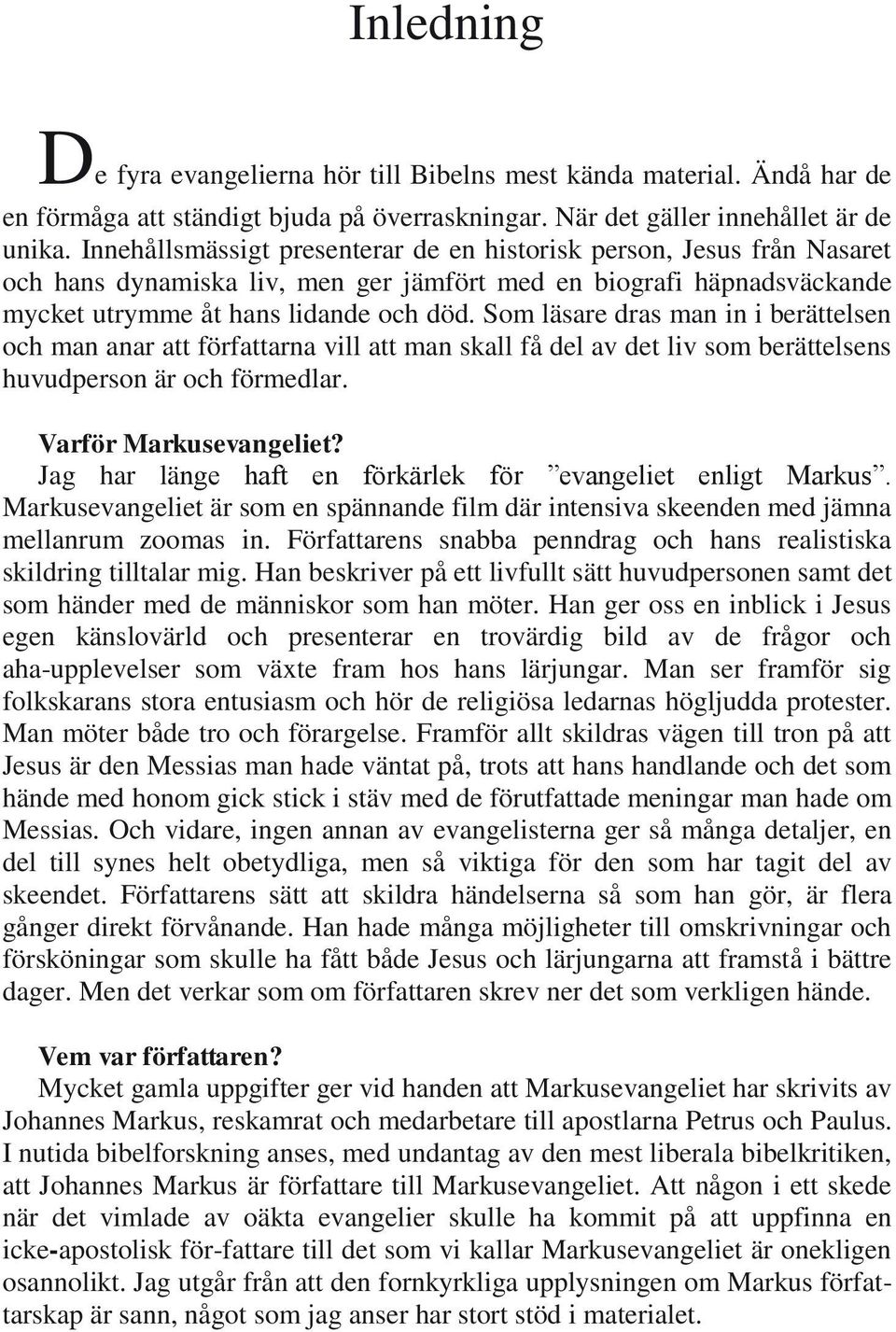 Som läsare dras man in i berättelsen och man anar att författarna vill att man skall få del av det liv som berättelsens huvudperson är och förmedlar. Varför Markusevangeliet?