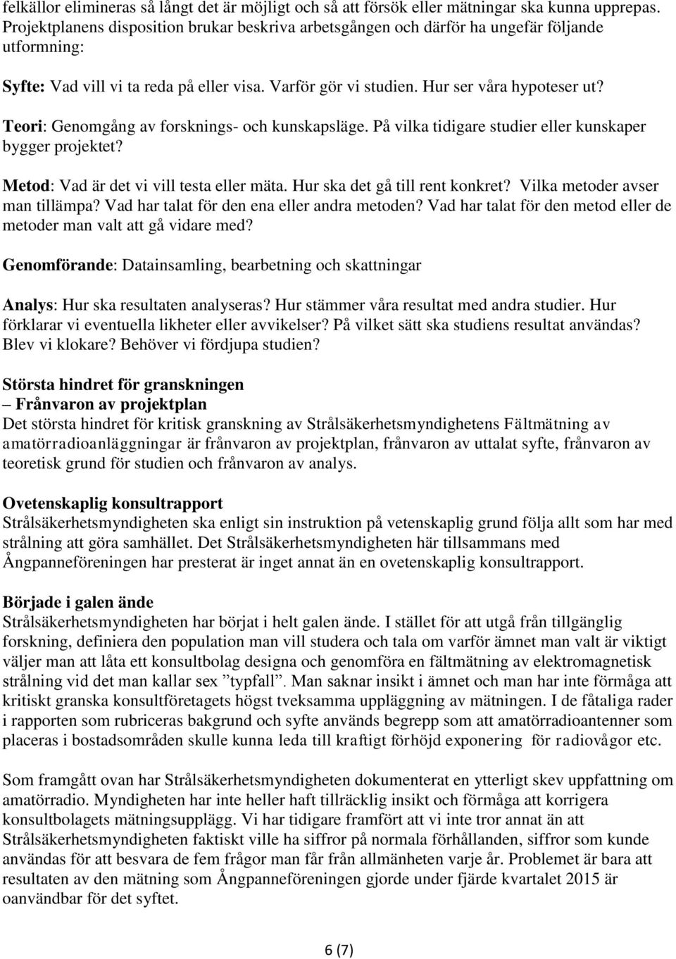 Teori: Genomgång av forsknings- och kunskapsläge. På vilka tidigare studier eller kunskaper bygger projektet? Metod: Vad är det vi vill testa eller mäta. Hur ska det gå till rent konkret?