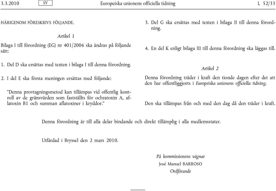 2. I del E ska första meningen ersättas med följande: Denna provtagningsmetod kan tillämpas vid offentlig kontroll av de gränsvärden som fastställts för ochratoxin A, aflatoxin B1 och summan