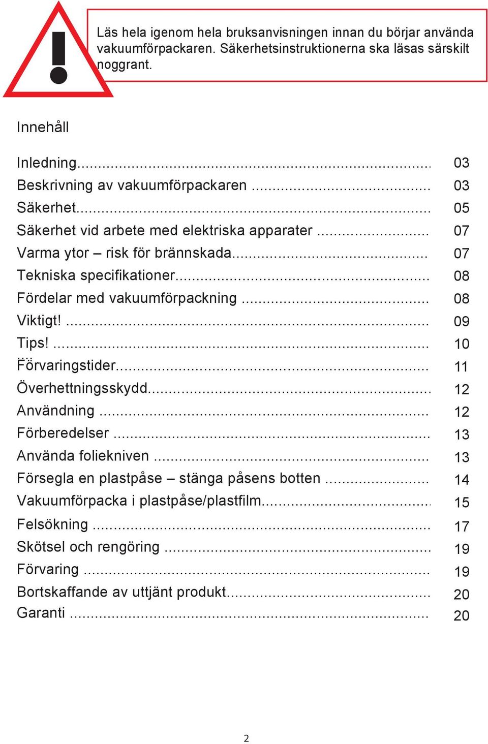 ..30 08 Fördelar med vakuumförpackning...30 08 Viktigt!... 09 Tips!... 10... Förvaringstider... 11 Överhettningsskydd...3412 Användning...34 12 Förberedelser... 13 Använda foliekniven.