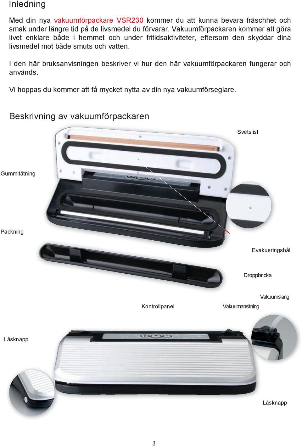 vatten. I den här bruksanvisningen beskriver vi hur den här vakuumförpackaren fungerar och används.