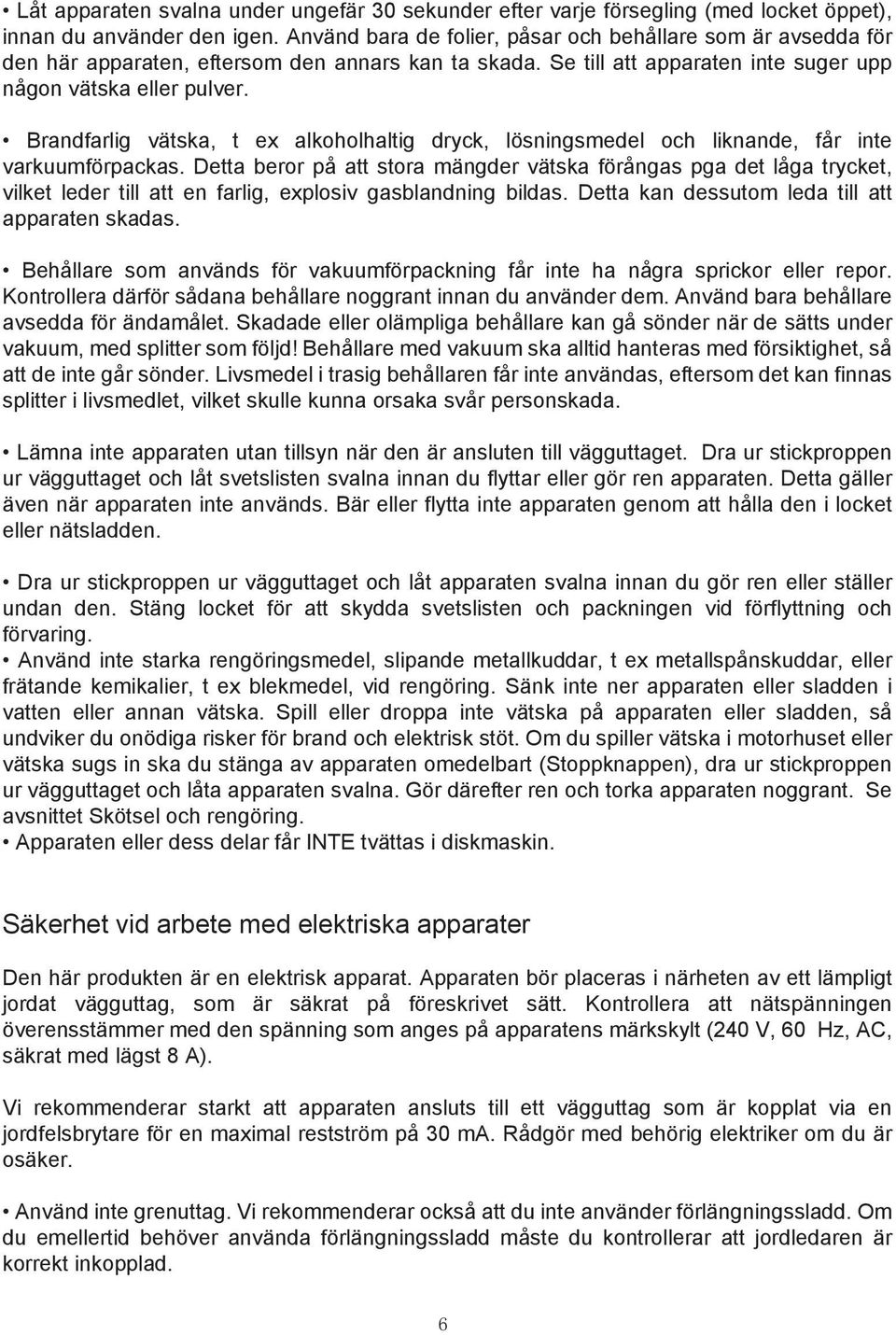 Brandfarlig vätska, t ex alkoholhaltig dryck, lösningsmedel och liknande, får inte varkuumförpackas.