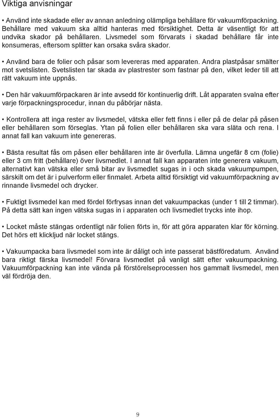 Använd bara de folier och påsar som levereras med apparaten. Andra plastpåsar smälter mot svetslisten.