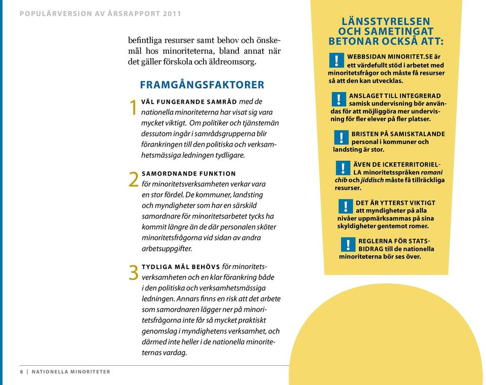 Om politiker och tjänstemän dessutom ingår i samrådsgrupperna blir förankringen till den politiska och verksamhetsmässiga ledningen tydligare.