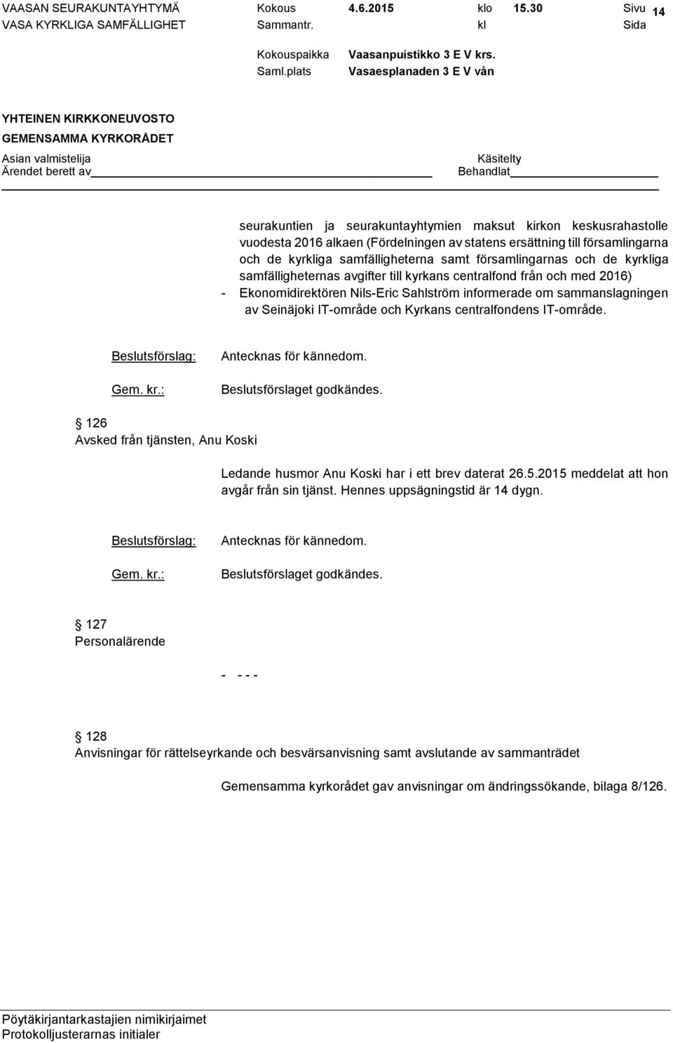 församlingarnas och de kyrkliga samfälligheternas avgifter till kyrkans centralfond från och med 2016) - Ekonomidirektören Nils-Eric Sahlström informerade om sammanslagningen av Seinäjoki IT-område