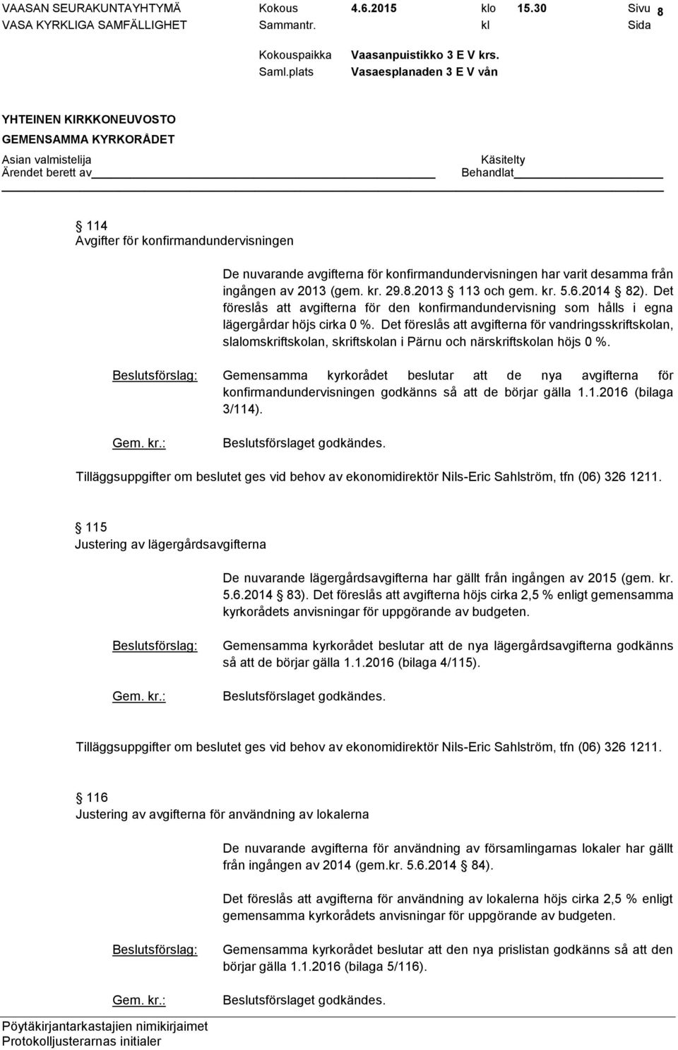 Det föreslås att avgifterna för vandringsskriftskolan, slalomskriftskolan, skriftskolan i Pärnu och närskriftskolan höjs 0 %.