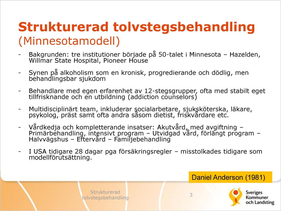 socialarbetare, sjuksköterska, läkare, psykolog, präst samt ofta andra såsom dietist, friskvårdare etc.