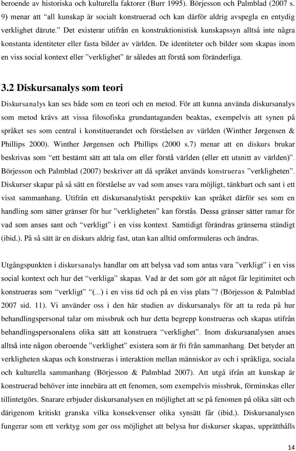 De identiteter och bilder som skapas inom en viss social kontext eller verklighet är således att förstå som föränderliga. 3.