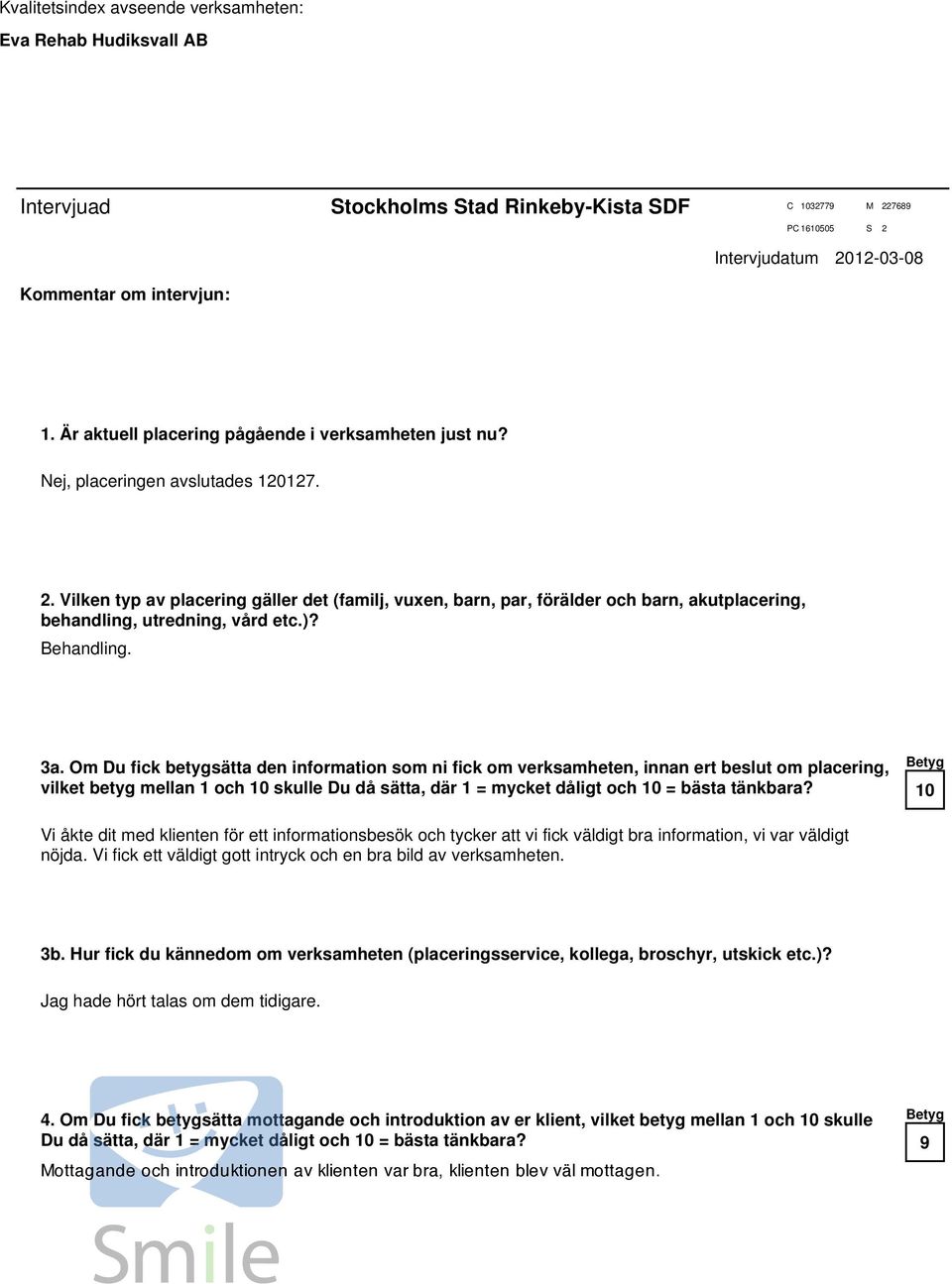 Om Du fick betygsätta den information som ni fick om verksamheten, innan ert beslut om placering, vilket betyg mellan 1 och skulle Du då sätta, där 1 = mycket dåligt och = bästa tänkbara?