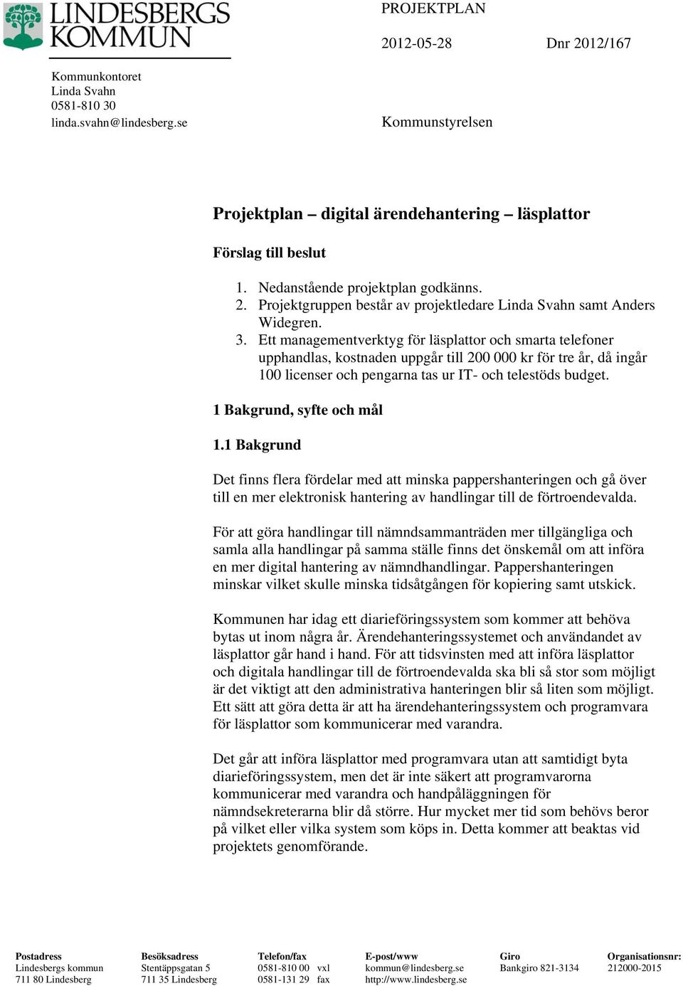Ett managementverktyg för läsplattor och smarta telefoner upphandlas, kostnaden uppgår till 200 000 kr för tre år, då ingår 100 licenser och pengarna tas ur IT- och telestöds budget.
