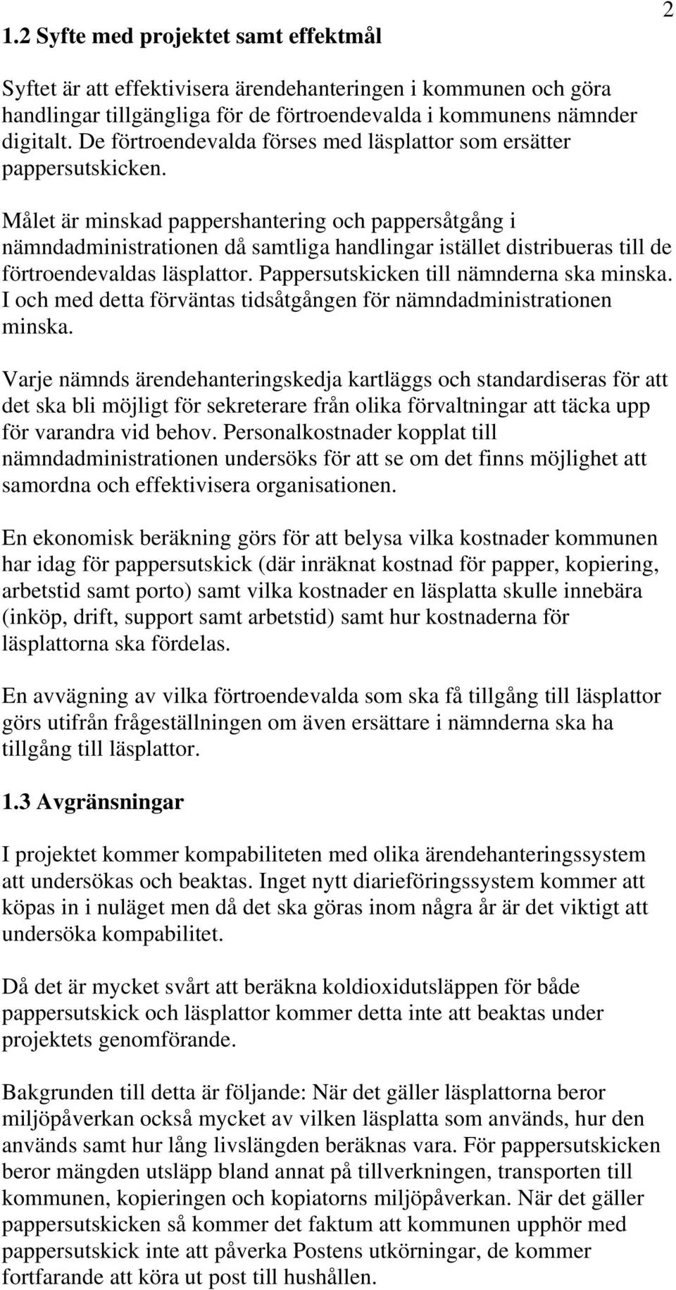 Målet är minskad pappershantering och pappersåtgång i nämndadministrationen då samtliga handlingar istället distribueras till de förtroendevaldas läsplattor.