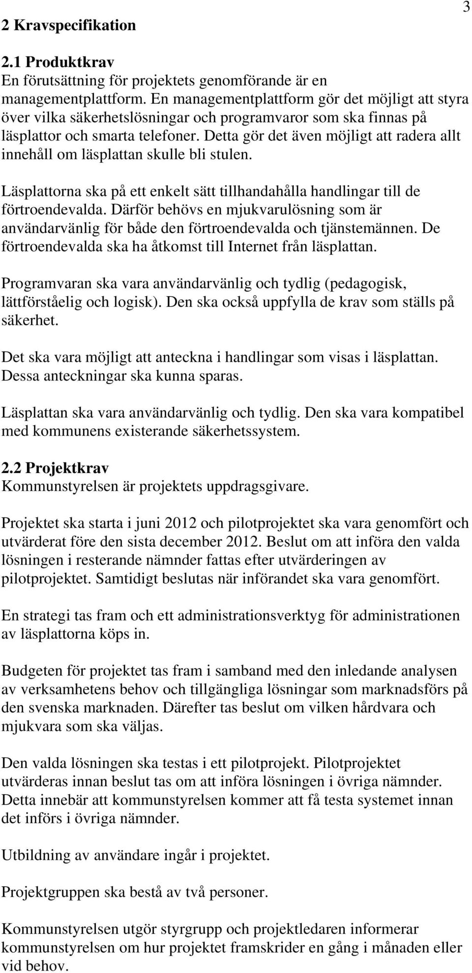 Detta gör det även möjligt att radera allt innehåll om läsplattan skulle bli stulen. Läsplattorna ska på ett enkelt sätt tillhandahålla handlingar till de förtroendevalda.