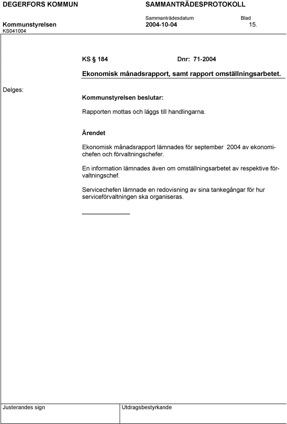 Ekonomisk månadsrapport lämnades för september 2004 av ekonomichefen och förvaltningschefer.