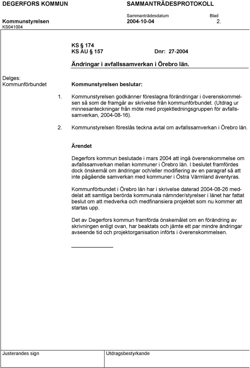 (Utdrag ur minnesanteckningar från möte med projektledningsgruppen för avfallssamverkan, 2004-08-16). Kommunstyrelsen föreslås teckna avtal om avfallssamverkan i Örebro län.
