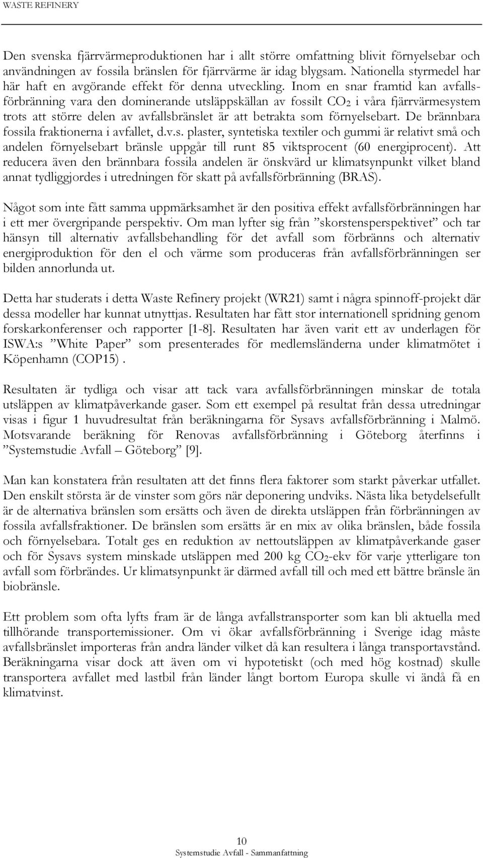 Inom en snar framtid kan avfallsförbränning vara den dominerande utsläppskällan av fossilt CO 2 i våra fjärrvärmesystem trots att större delen av avfallsbränslet är att betrakta som förnyelsebart.
