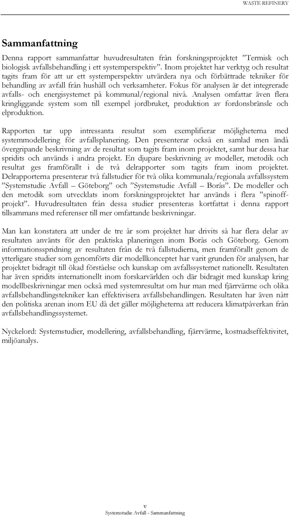 Fokus för analysen är det integrerade avfalls- och energisystemet på kommunal/regional nivå.