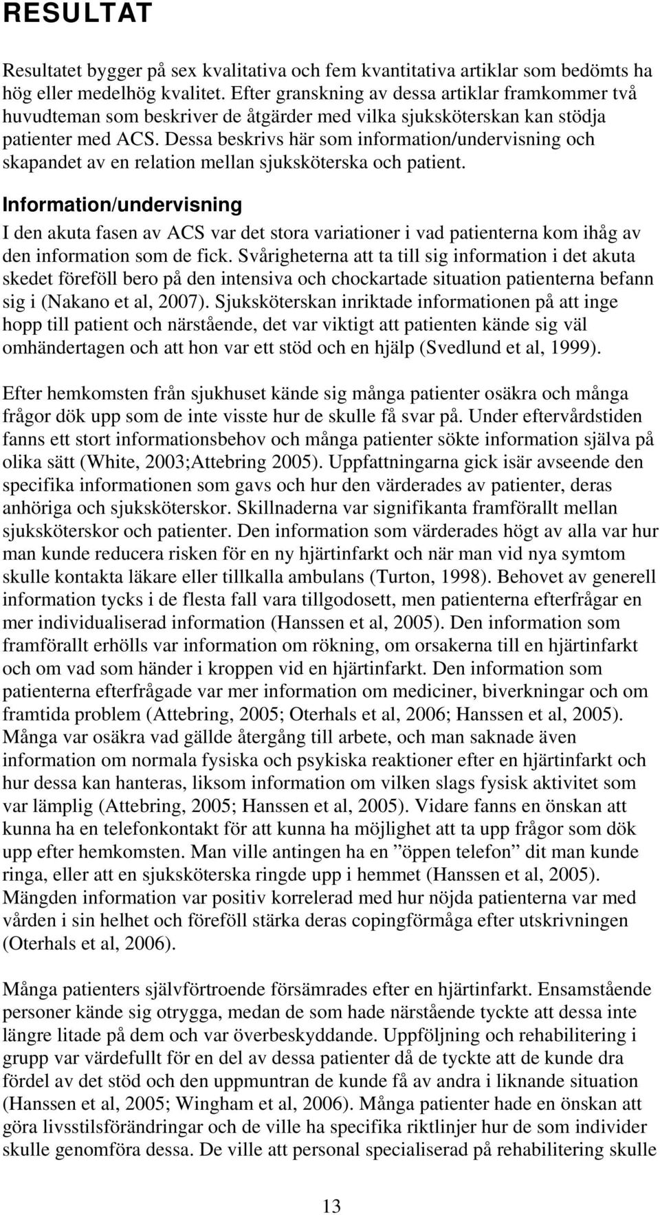 Dessa beskrivs här som information/undervisning och skapandet av en relation mellan sjuksköterska och patient.