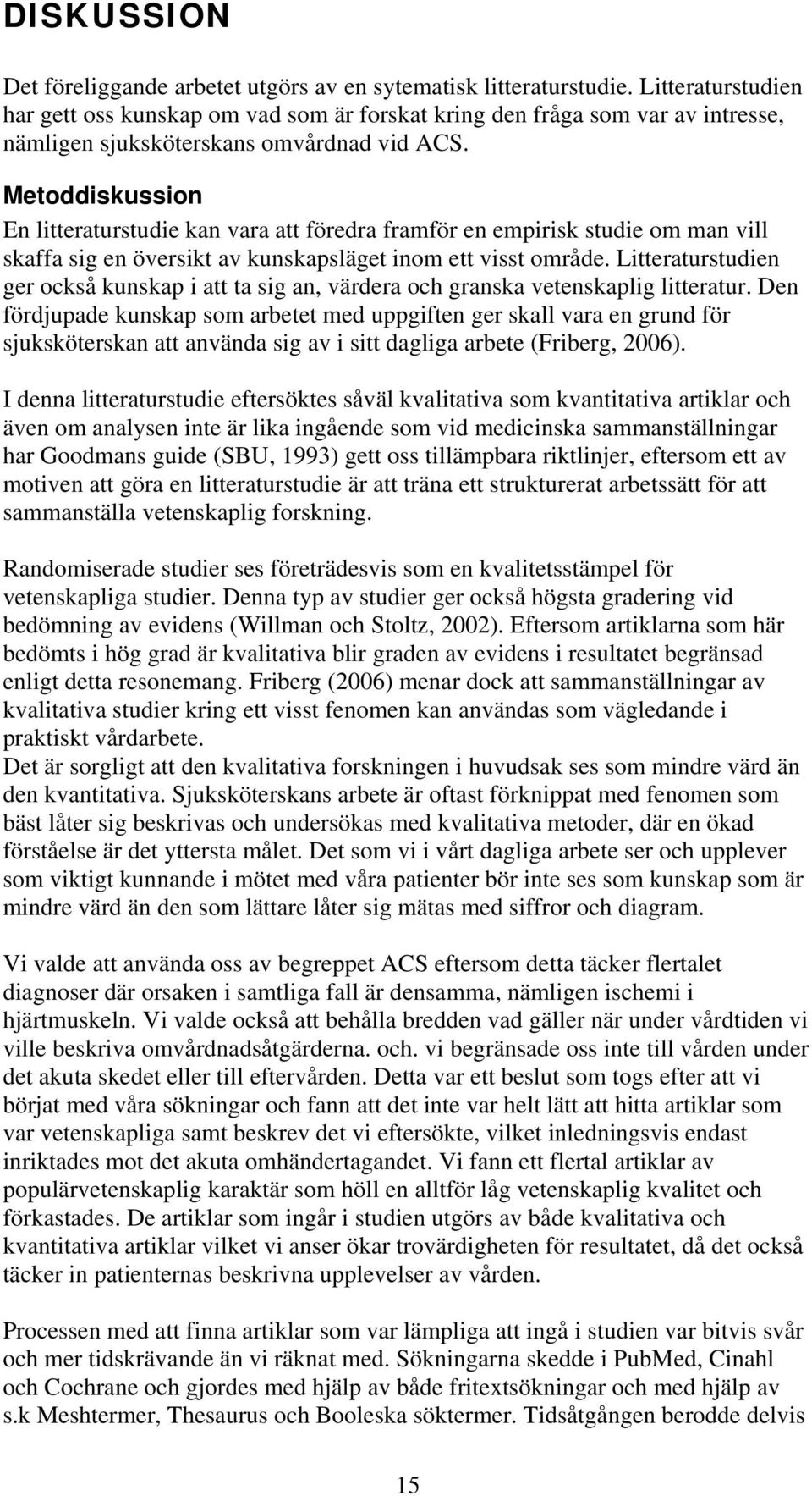 Metoddiskussion En litteraturstudie kan vara att föredra framför en empirisk studie om man vill skaffa sig en översikt av kunskapsläget inom ett visst område.