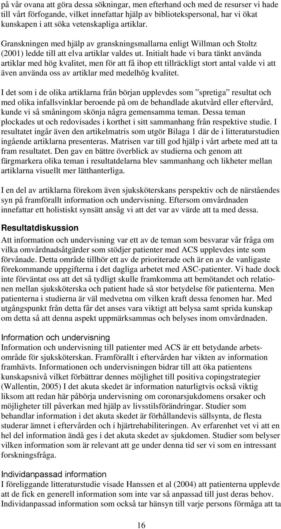 Initialt hade vi bara tänkt använda artiklar med hög kvalitet, men för att få ihop ett tillräckligt stort antal valde vi att även använda oss av artiklar med medelhög kvalitet.