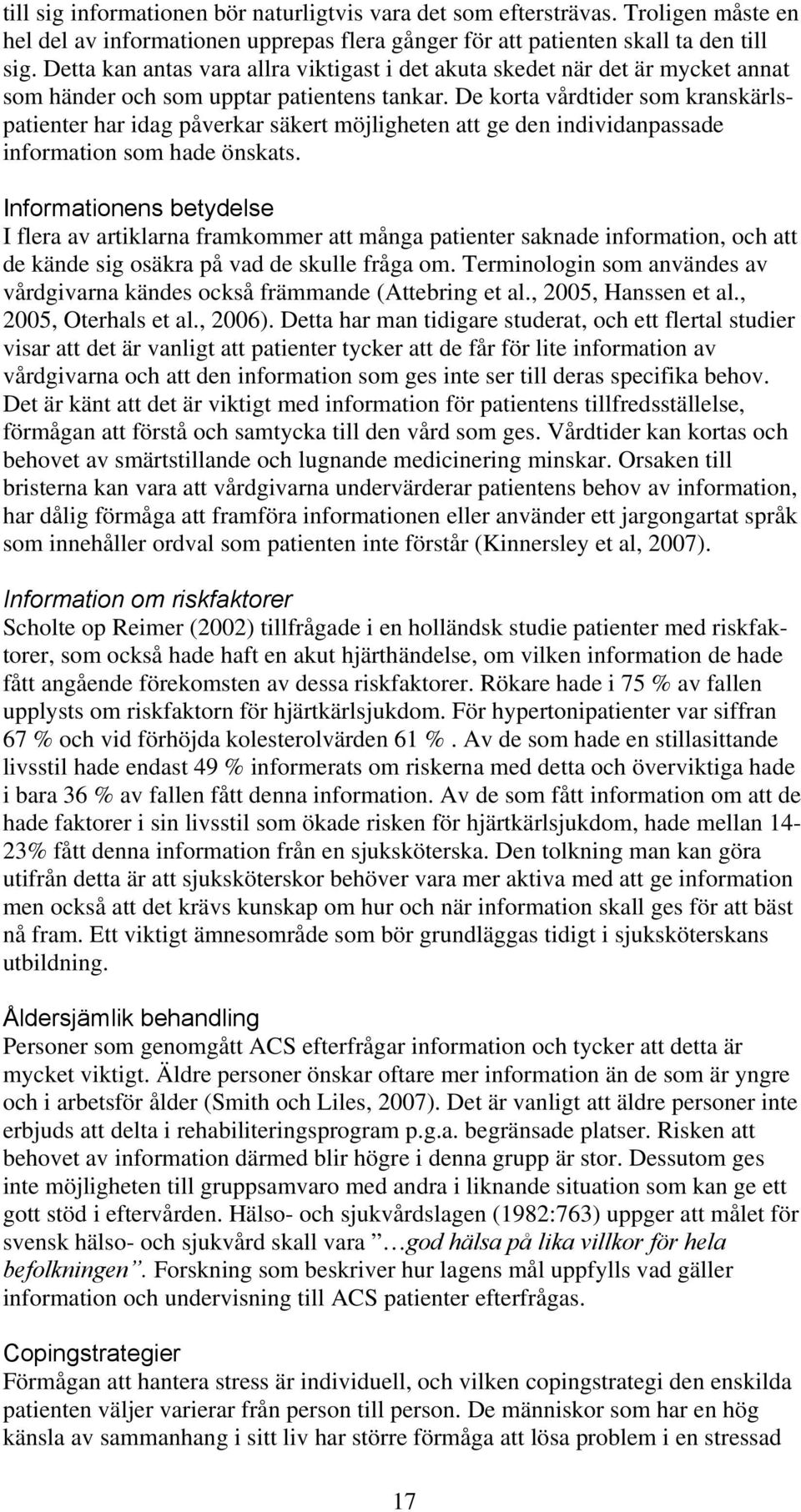 De korta vårdtider som kranskärlspatienter har idag påverkar säkert möjligheten att ge den individanpassade information som hade önskats.