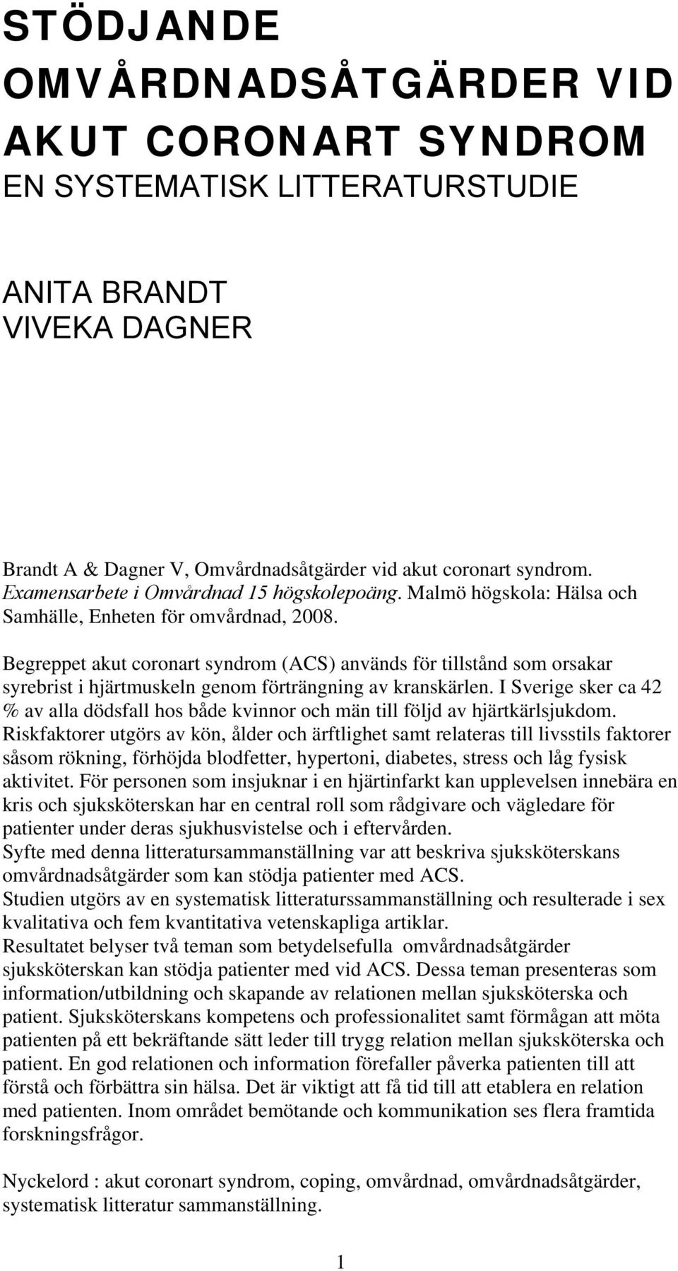 Begreppet akut coronart syndrom (ACS) används för tillstånd som orsakar syrebrist i hjärtmuskeln genom förträngning av kranskärlen.