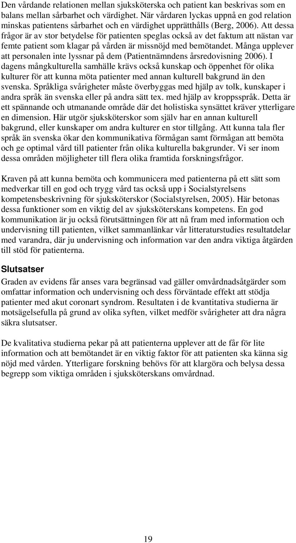 Att dessa frågor är av stor betydelse för patienten speglas också av det faktum att nästan var femte patient som klagar på vården är missnöjd med bemötandet.
