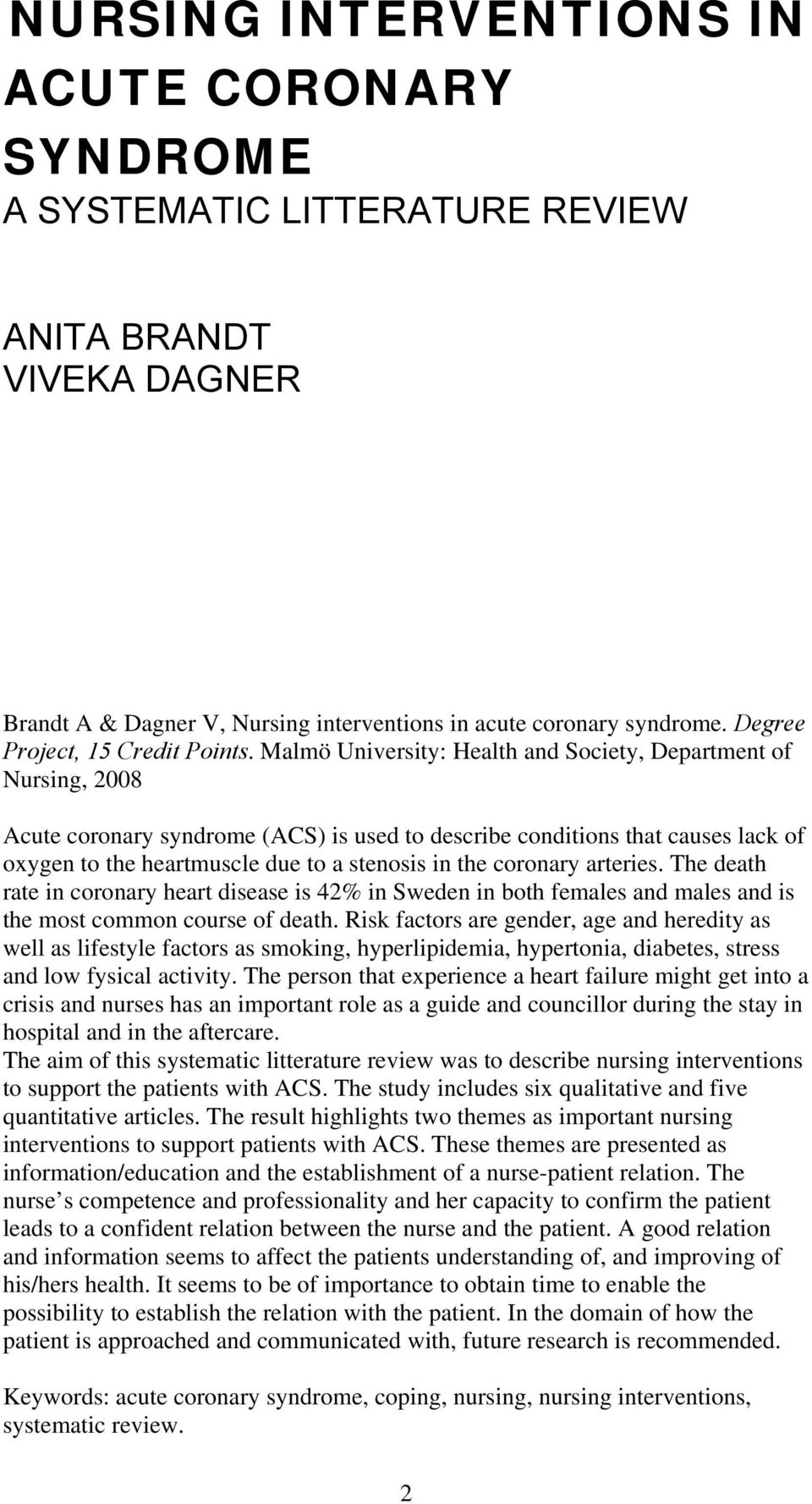 Malmö University: Health and Society, Department of Nursing, 2008 Acute coronary syndrome (ACS) is used to describe conditions that causes lack of oxygen to the heartmuscle due to a stenosis in the