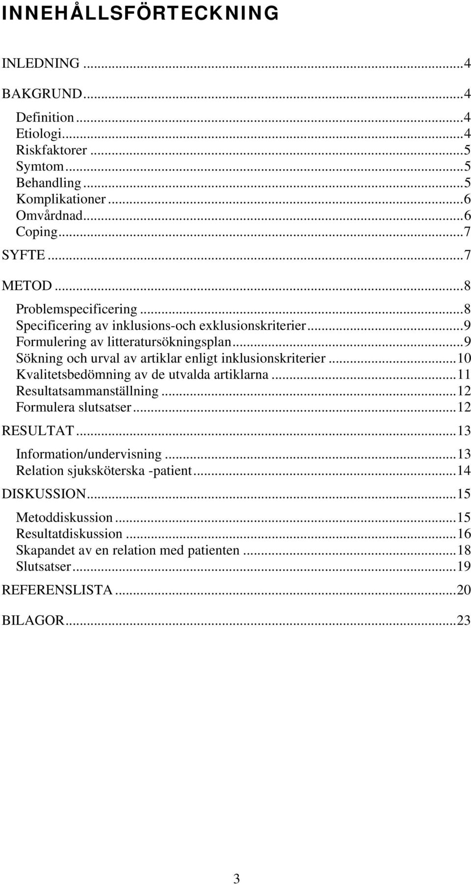 .. 9 Sökning och urval av artiklar enligt inklusionskriterier... 10 Kvalitetsbedömning av de utvalda artiklarna... 11 Resultatsammanställning... 12 Formulera slutsatser... 12 RESULTAT.