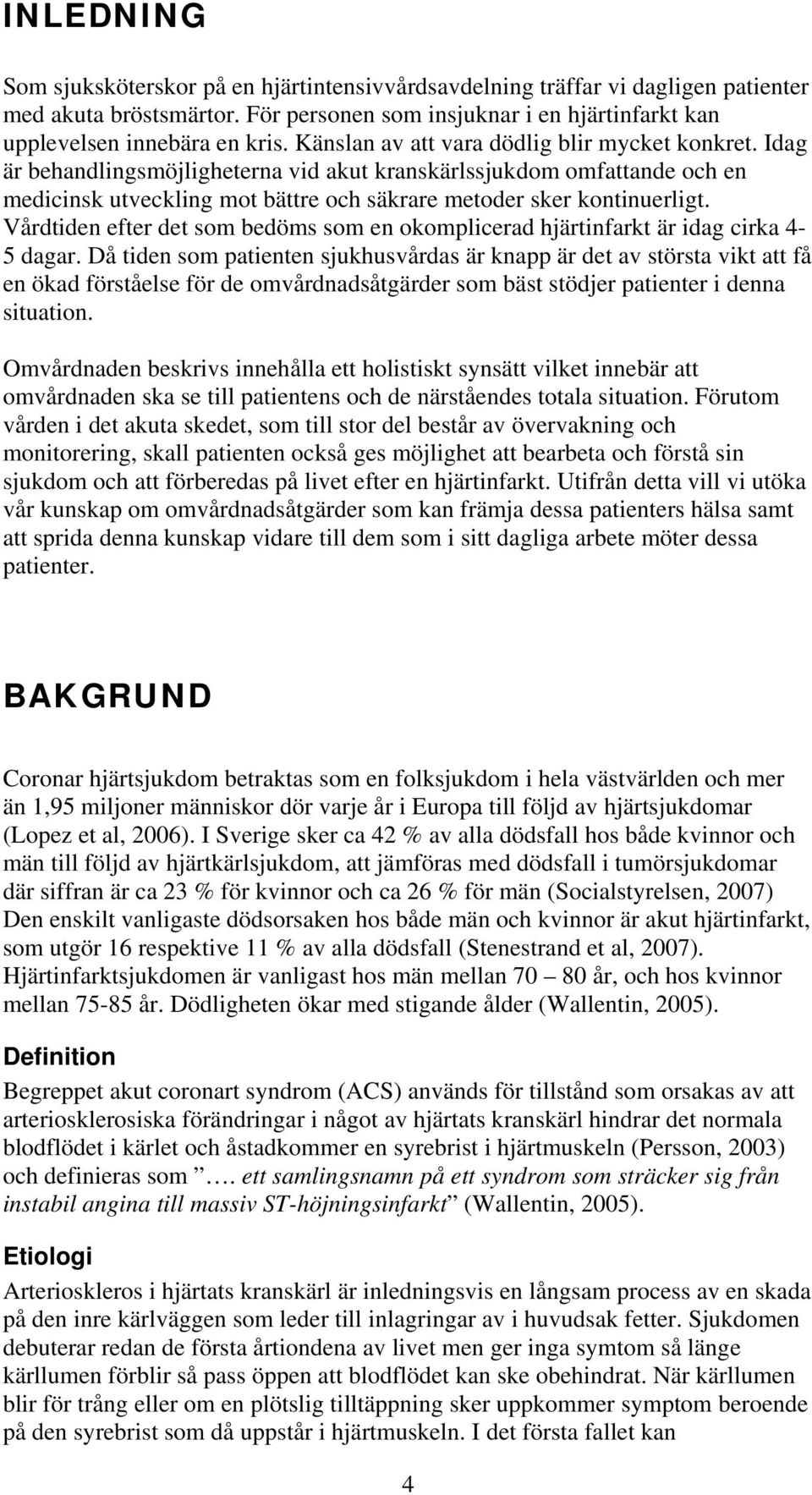 Vårdtiden efter det som bedöms som en okomplicerad hjärtinfarkt är idag cirka 4-5 dagar.