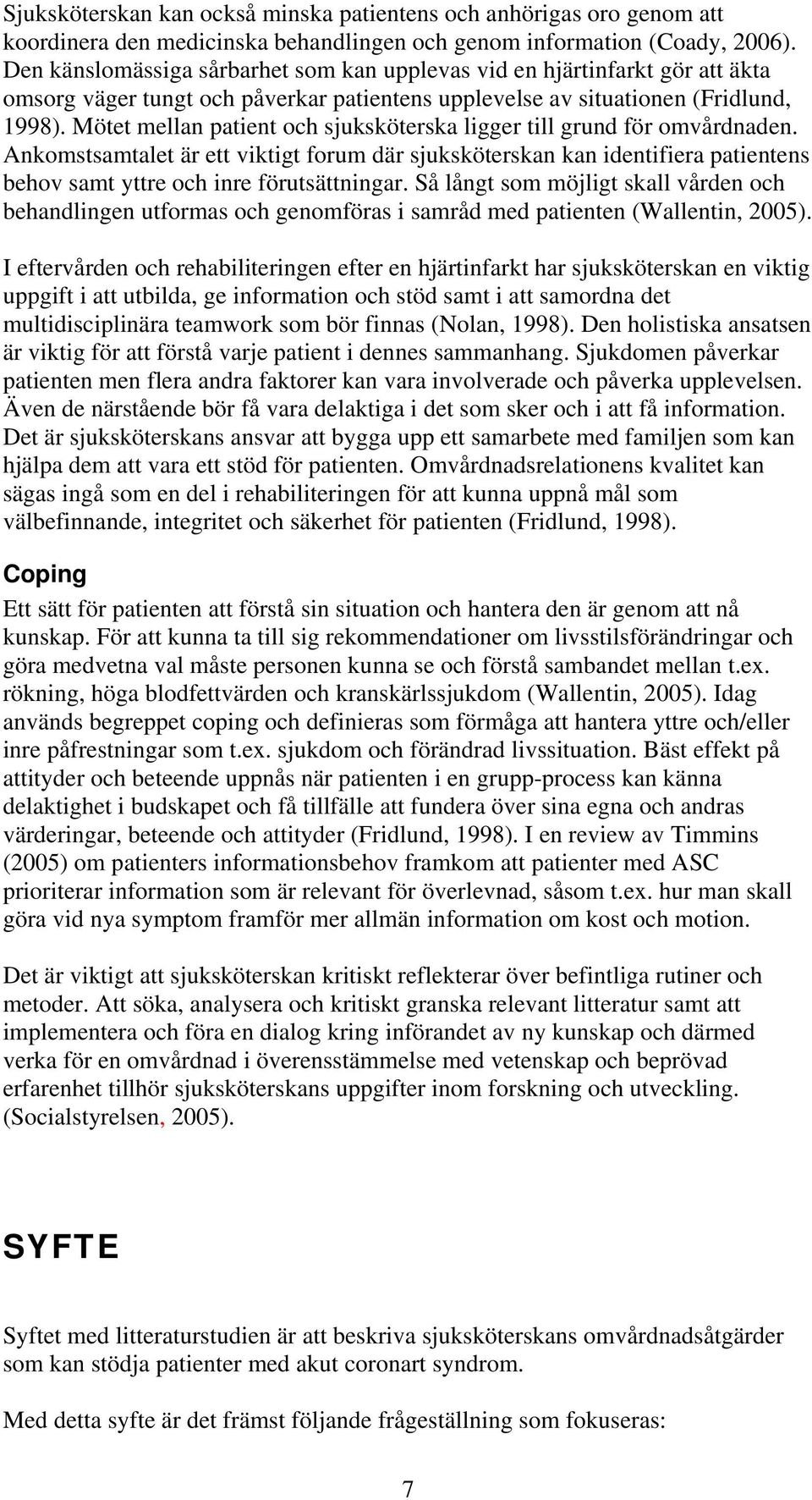 Mötet mellan patient och sjuksköterska ligger till grund för omvårdnaden. Ankomstsamtalet är ett viktigt forum där sjuksköterskan kan identifiera patientens behov samt yttre och inre förutsättningar.