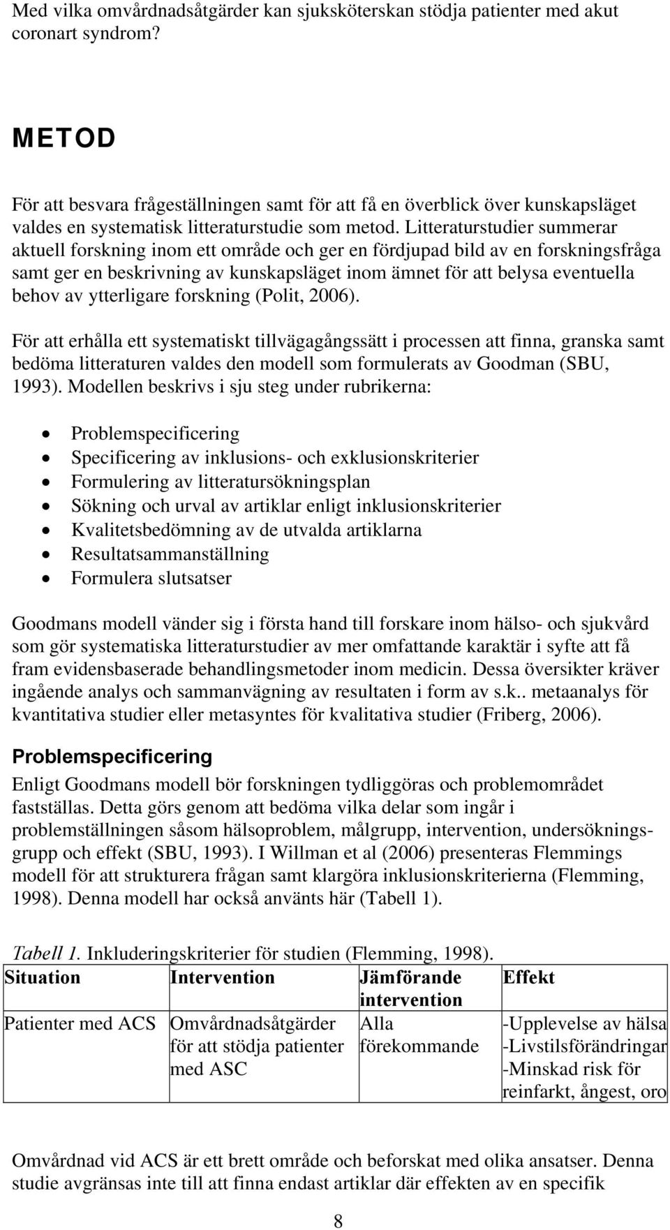 Litteraturstudier summerar aktuell forskning inom ett område och ger en fördjupad bild av en forskningsfråga samt ger en beskrivning av kunskapsläget inom ämnet för att belysa eventuella behov av