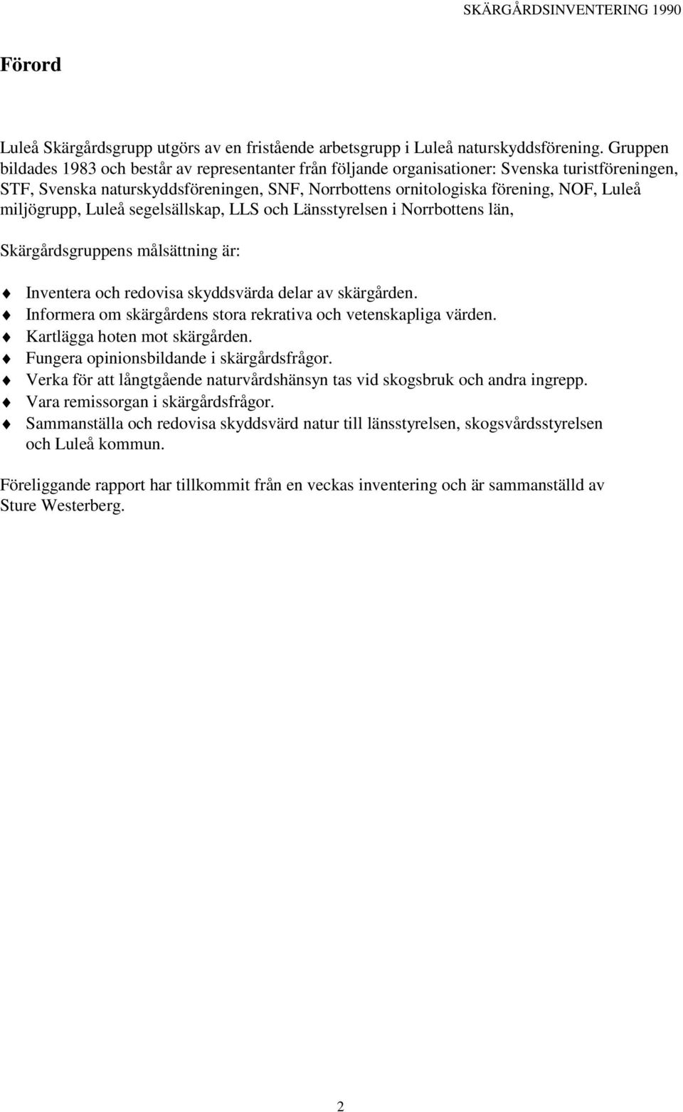 miljögrupp, Luleå segelsällskap, LLS och Länsstyrelsen i Norrbottens län, Skärgårdsgruppens målsättning är: Inventera och redovisa skyddsvärda delar av skärgården.
