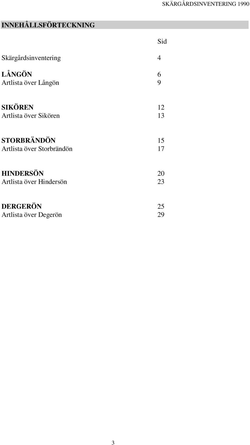 13 STORBRÄNDÖN 15 Artlista över Storbrändön 17 HINDERSÖN 20