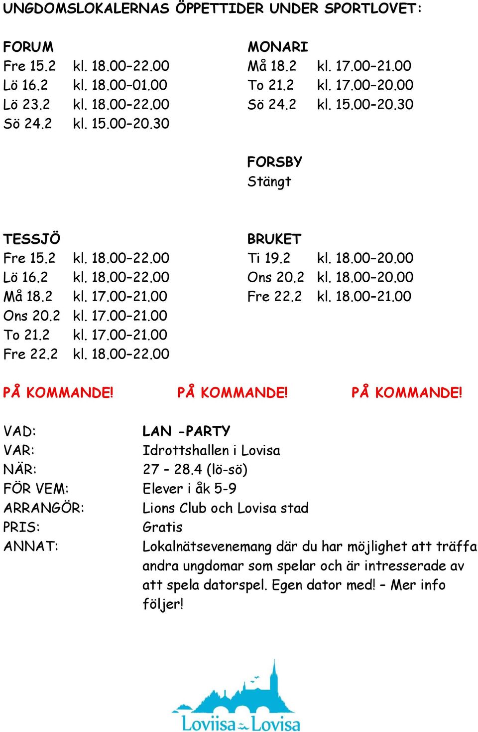 2 kl. 17.00 21.00 Fre 22.2 kl. 18.00 22.00 PÅ KOMMANDE! PÅ KOMMANDE! PÅ KOMMANDE! LAN -PARTY Idrottshallen i Lovisa NÄR: 27 28.