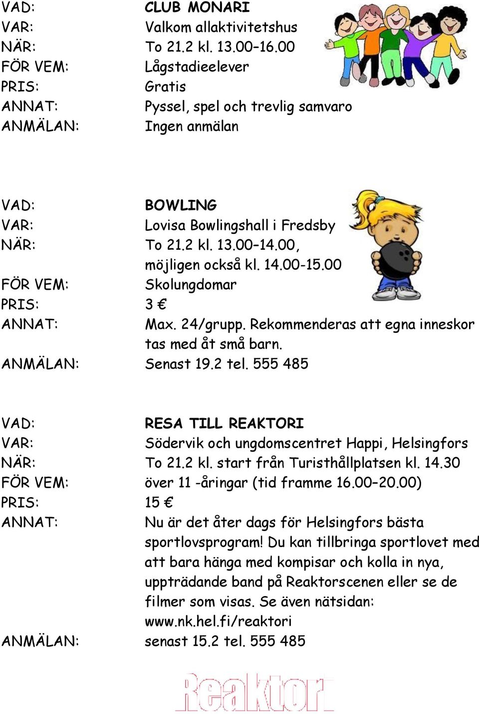 555 485 RESA TILL REAKTORI Södervik och ungdomscentret Happi, Helsingfors NÄR: To 21.2 kl. start från Turisthållplatsen kl. 14.30 över 11 -åringar (tid framme 16.00 20.