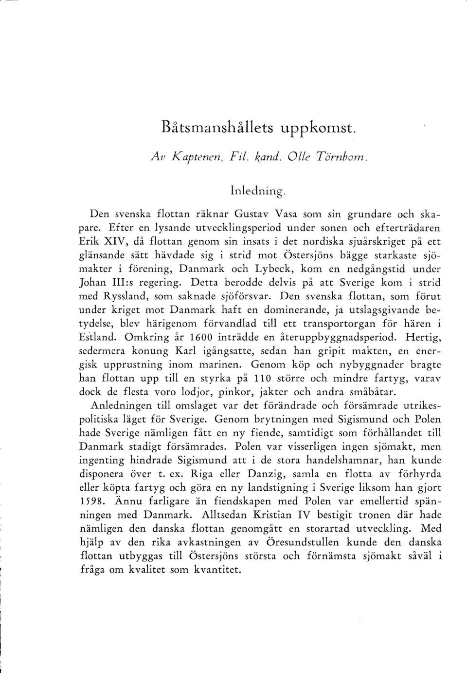 starkaste sjömakter i förening, Danmark och Lybeck, kom en nedgångstid under Johan III:s regering. Detta berodde delvis på att Sverige kom i strid med Ryssland, som saknade sjöförsvar.